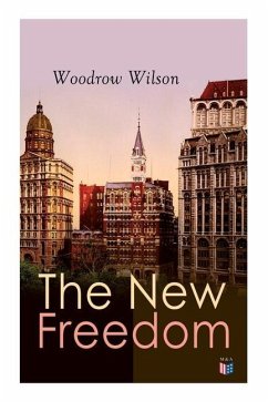 The New Freedom: The Old Order Changeth: Freemen Need No Guardians - Wilson, Woodrow
