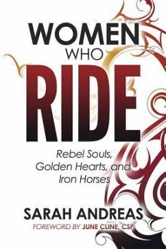 Women Who Ride: Rebel Souls, Golden Hearts, and Iron Horses - Andreas, Sarah E.