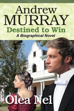 Andrew Murray Destined to Win: A Biographical Novel - Nel, Olea