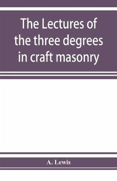 The lectures of the three degrees in craft masonry - Lewis, A.