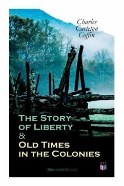 The Story of Liberty & Old Times in the Colonies (Illustrated Edition) - Coffin, Charles Carleton