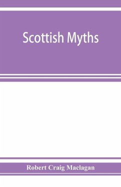 Scottish myths; notes on Scottish history and tradition - Craig Maclagan, Robert