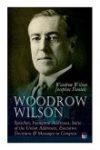 Woodrow Wilson: Speeches, Inaugural Addresses, State of the Union Addresses, Executive Decisions & Messages to Congress