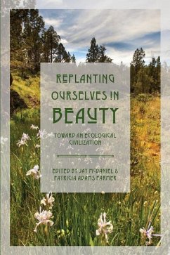Replanting Ourselves in Beauty: Toward an Ecological Civilization - Farmer, Patricia Adams; McDaniel, Jay