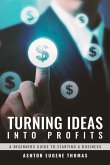 Turning Ideas Into Profits: A Beginners Guide to Starting a Business