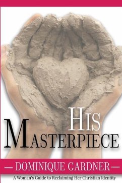 His Masterpiece: A Womans Guide to Reclaiming Her Christian Identity - Gardner, Dominique