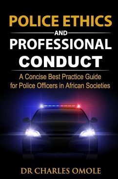 Police Ethics and Professional Conduct: A Concise Best Practice Guide for Police Officers in African Societies. - Omole, Charles