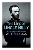 The Life of Uncle Billy - Memoirs of General W. T. Sherman: Early Life, Memories of Mexican & Civil War, Post-War Period; Including Official Army Docu