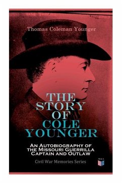 The Story of Cole Younger: An Autobiography of the Missouri Guerrilla Captain and Outlaw: Civil War Memories Series - Younger, Thomas Coleman