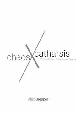 Chaos and Catharsis: 15 Years of Politics, Philosophy, and Passions - Knepper, Alexander