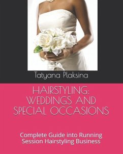 Hairstyling: WEDDINGS AND SPECIAL OCCASIONS: Complete Guide into Running Session Hairstyling Business - Plaksina, Tatyana