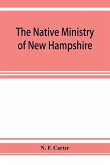 The native ministry of New Hampshire; the harvesting of more than thirty years