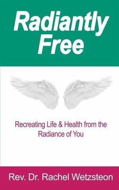 Radiantly Free: Recreating Life & Health from the Radiance of You - Wetzsteon, Rev Dr Rachel