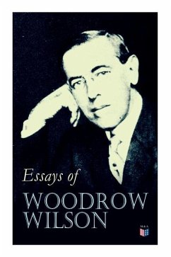 Essays of Woodrow Wilson: The New Freedom, When a Man Comes to Himself, the Study of Administration, Leaders of Men, the New Democracy - Wilson, Woodrow