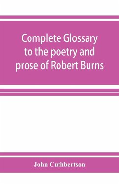 Complete glossary to the poetry and prose of Robert Burns. With upwards of three thousand illustrations from English authors - Cuthbertson, John