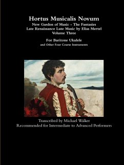 Hortus Musicalis Novum - New Garden of Music - The Fantasies Late Renaissance Lute Music by Elias Mertel Volume Three For Baritone Ukulele and Other Four Course Instruments - Walker, Michael