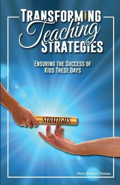 Transforming Teaching Strategies: Ensuring the Success of Kids These Days - Thomas, Mary Endres