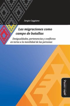 Las migraciones como campo de batallas: Desigualdades, pertenencias y conflictos en torno a la movilidad de las personas - Caggiano, Sergio
