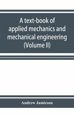 A text-book of applied mechanics and mechanical engineering. Specially Arranged for the use of Engineers Qualifying for the Institution of civil Engineers, The Diplomas and Degrees of Technical Colleges and Universities, Advanced Science Certificates of B - Jamieson, Andrew