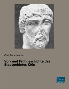 Vor- und Frühgeschichte des Stadtgebietes Köln - Rademacher, Carl