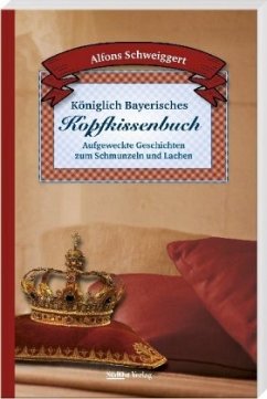 Königlich Bayerisches Kopfkissenbuch - Schweiggert, Alfons