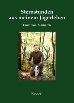 Sternstunden aus meinem Jägerleben - Bismarck, Ernst von