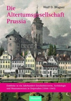 Die Altertumsgesellschaft Prussia - Wagner, Wulf D.