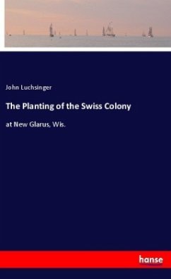 The Planting of the Swiss Colony - Luchsinger, John