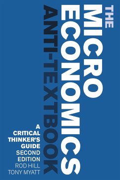 The Microeconomics Anti-Textbook - Hill, Rod (University of New Brunswick, Canada); Myatt, Tony (University of New Brunswick, Canada)