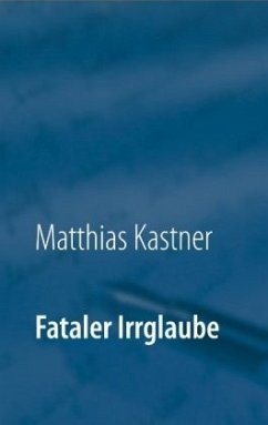 Fataler Irrglaube - Kastner, Matthias