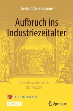 Aufbruch ins Industriezeitalter ¿ Zukunftswerkstätten der Neuzeit - Zweckbronner, Gerhard
