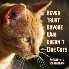 Never Trust Anyone Who Doesn't Like Cats - Sonnenblume, Kollibri T.