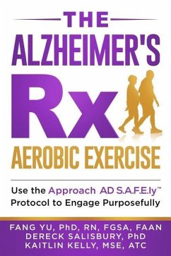 The Alzheimer's Rx: Aerobic Exercise: Use the Approach AD S.A.F.E.ly(TM) Protocol to Engage Purposefully - Salisbury, Dereck L.; Kelly, Kaitlin E.; Yu, Fang