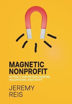 Magnetic Nonprofit: Attract and Retain Donors, Volunteers, and Staff - Reis, Jeremy