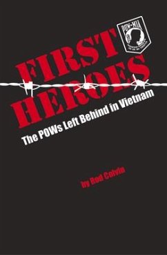 First Heroes: The POWs Left Behind in Vietnam - Colvin, Rod