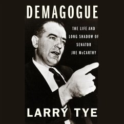 Demagogue: The Life and Long Shadow of Senator Joe McCarthy - Tye, Larry