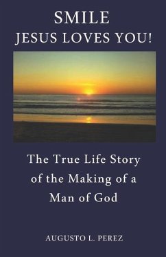 Smile Jesus Loves You!: The True Life Story of the Making of a Man of God - Perez, Augusto L.