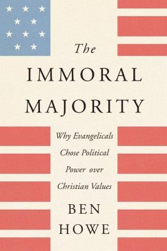 The Immoral Majority: Why Evangelicals Chose Political Power Over Christian Values - Howe, Ben