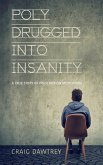 Polydrugged Into Insanity: A True Story of Prescription Medication