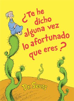 ¿Te He Dicho Alguna Vez Lo Afortunado Que Eres? (Did I Ever Tell You How Lucky You Are? Spanish Edition) - Seuss