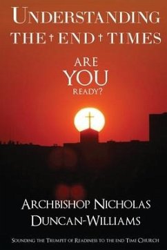 Understanding the End Times: Sounding the trumpet of readiness to the end time church - Duncan-Williams, Nicholas