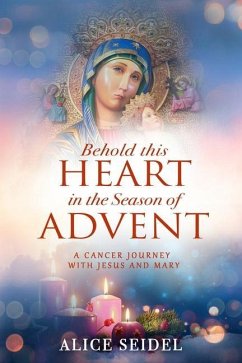 Behold This Heart in the Season of Advent: A Cancer Journey With Jesus and Mary - Seidel, Alice