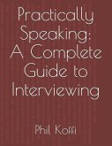 Practically Speaking: A Complete Guide to Interviewing