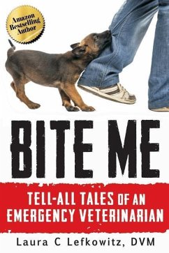 Bite Me: Tell-All Tales of an Emergency Veterinarian - Lefkowitz DVM, Laura C.