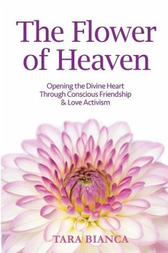 The Flower of Heaven: Opening the Divine Heart Through Conscious Friendship & Love Activism - Bianca, Tara