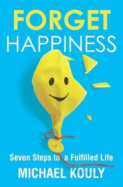 Forget Happiness: Seven Steps to a Fulfilled Life - Kouly, Michael