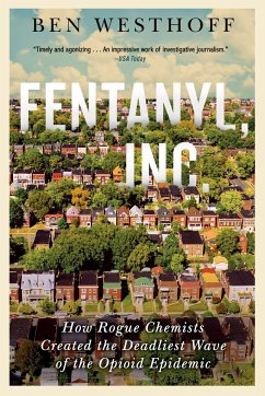 Fentanyl, Inc.: How Rogue Chemists Are Creating the Deadliest Wave of the Opioid Epidemic - Westhoff, Ben