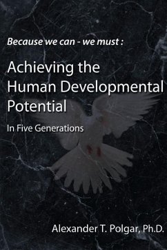 Because We Can - We Must: Achieving the Human Developmental Potential in Five Generations - Polgar, Alex T.