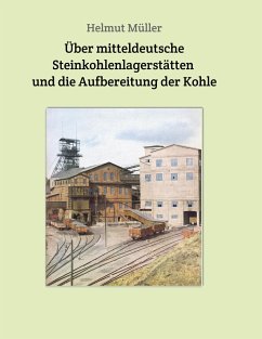 Über mitteldeutsche Steinkohlenlagerstätten und die Aufbereitung der Kohle - Müller, Helmut