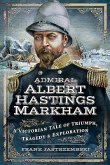 Admiral Albert Hastings Markham: A Victorian Tale of Triumph, Tragedy and Exploration